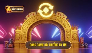 Cổng game đổi thưởng uy tín