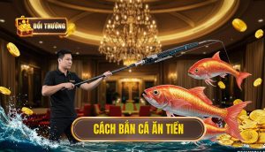 cách bắn cá ăn tiền