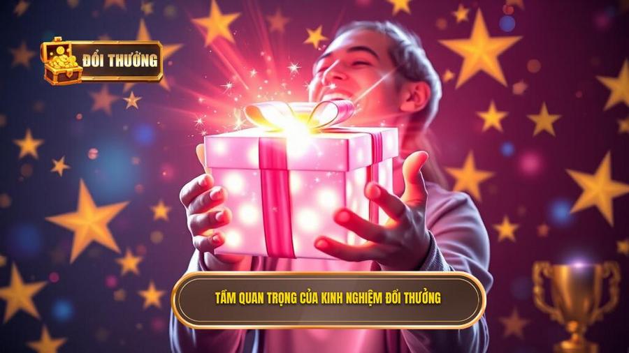 Tại sao kinh nghiệm đổi thưởng lại quan trọng?